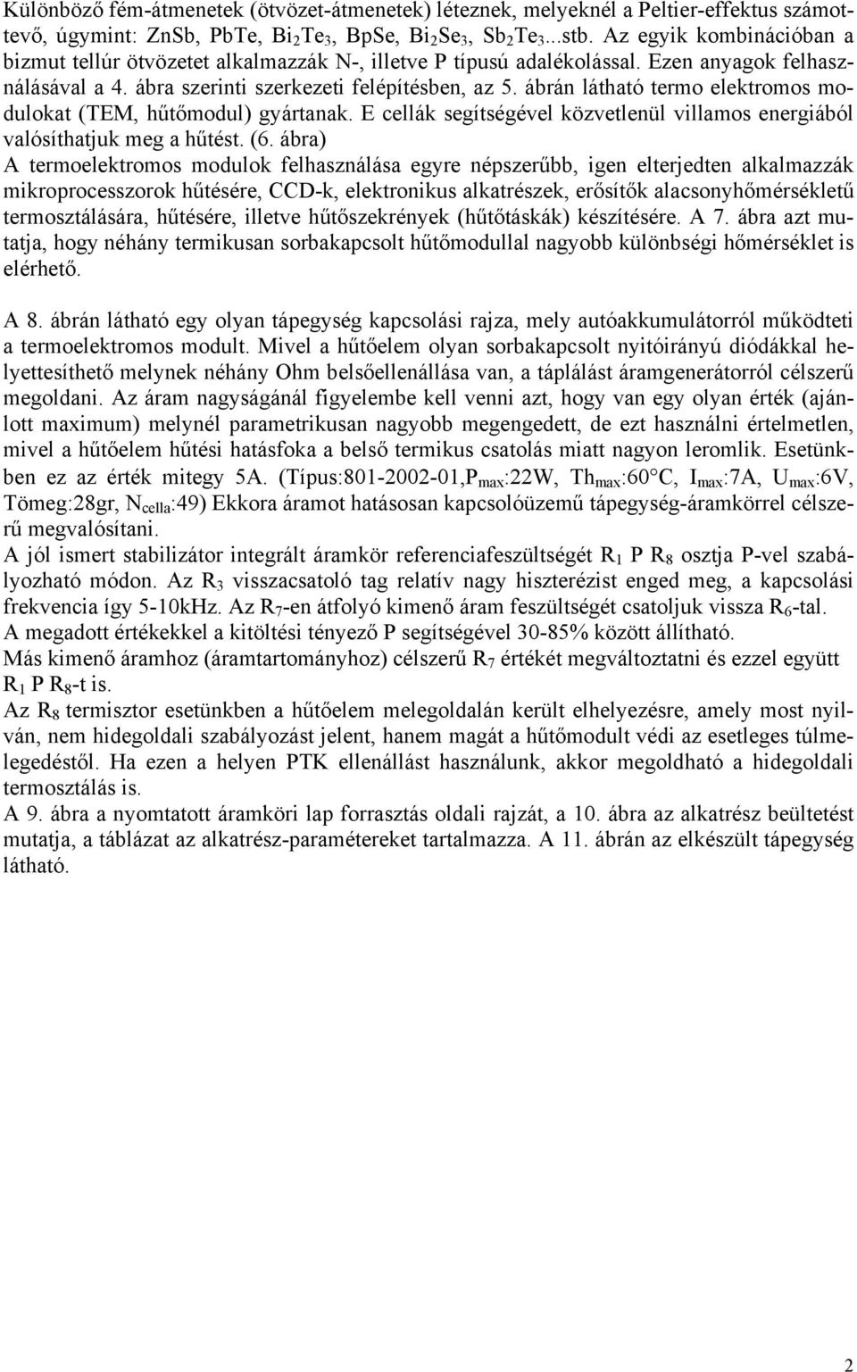 ábrán látható termo elektromos modulokat (TEM, hűtőmodul) gyártanak. E cellák segítségével közvetlenül villamos energiából valósíthatjuk meg a hűtést. (6.