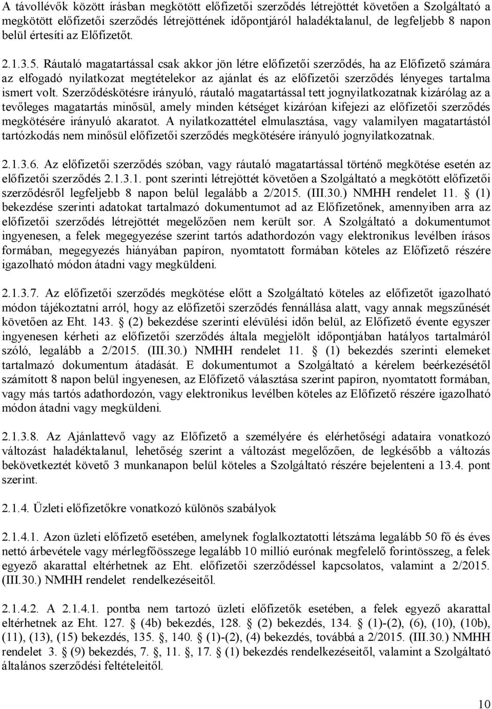 Ráutaló magatartással csak akkor jön létre előfizetői szerződés, ha az Előfizető számára az elfogadó nyilatkozat megtételekor az ajánlat és az előfizetői szerződés lényeges tartalma ismert volt.