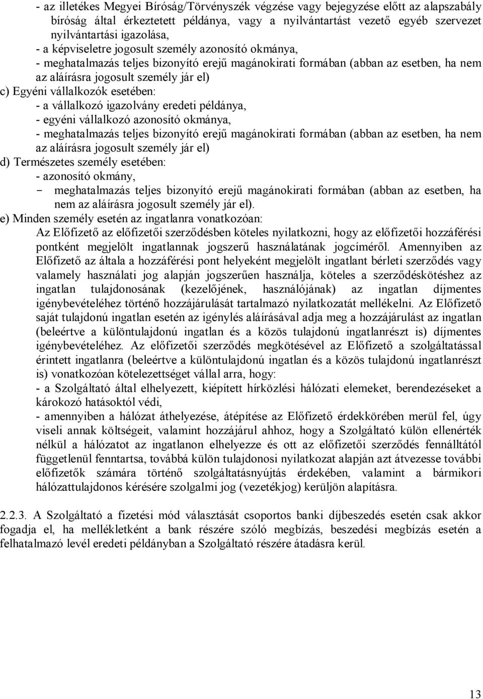 esetében: - a vállalkozó igazolvány eredeti példánya, - egyéni vállalkozó azonosító okmánya, - meghatalmazás teljes bizonyító erejű magánokirati formában (abban az esetben, ha nem az aláírásra