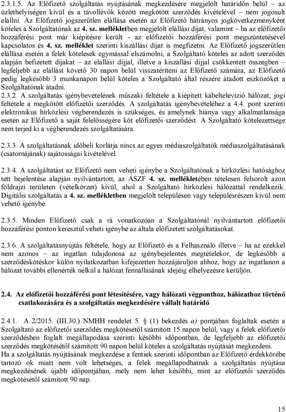 mellékletben megjelölt elállási díjat, valamint ha az előfizetői hozzáférési pont már kiépítésre került - az előfizetői hozzáférési pont megszüntetésével kapcsolatos és 4. sz.