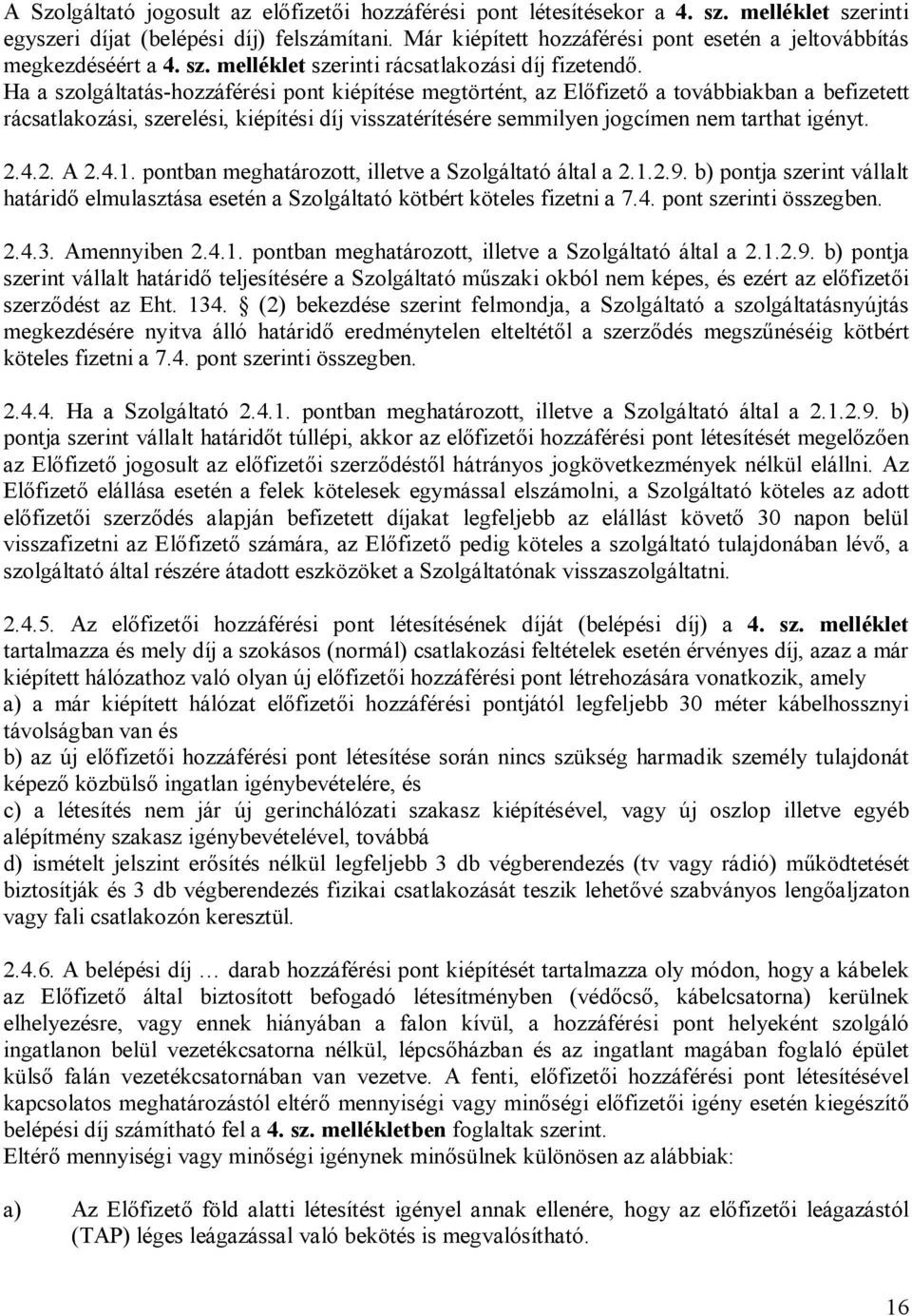 Ha a szolgáltatás-hozzáférési pont kiépítése megtörtént, az Előfizető a továbbiakban a befizetett rácsatlakozási, szerelési, kiépítési díj visszatérítésére semmilyen jogcímen nem tarthat igényt. 2.4.