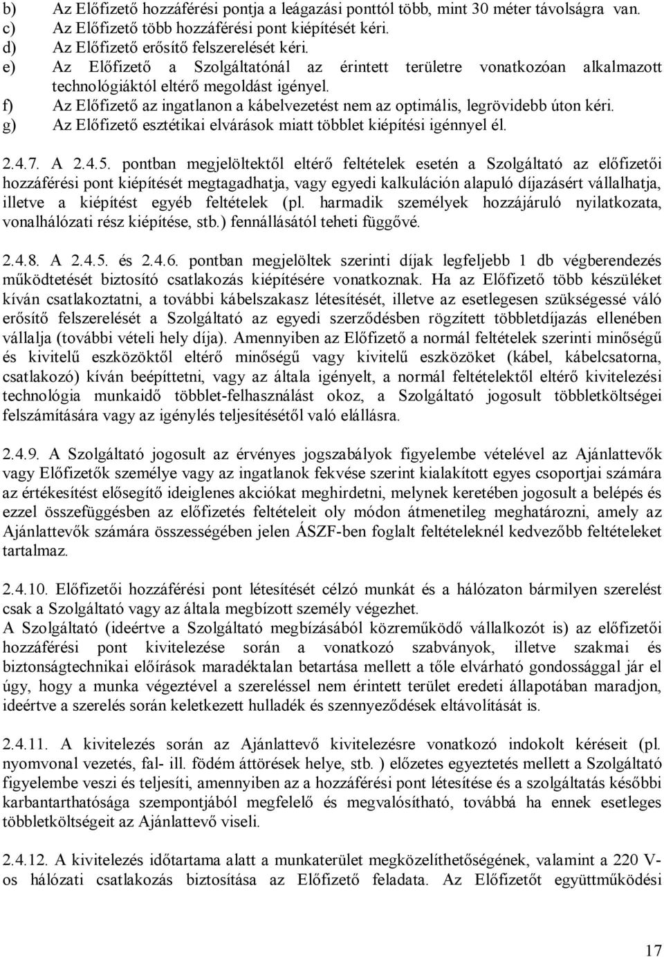 f) Az Előfizető az ingatlanon a kábelvezetést nem az optimális, legrövidebb úton kéri. g) Az Előfizető esztétikai elvárások miatt többlet kiépítési igénnyel él. 2.4.7. A 2.4.5.