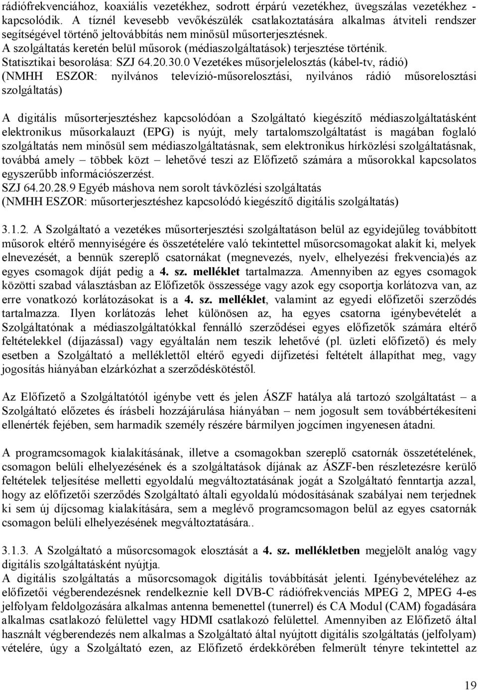 A szolgáltatás keretén belül műsorok (médiaszolgáltatások) terjesztése történik. Statisztikai besorolása: SZJ 64.20.30.