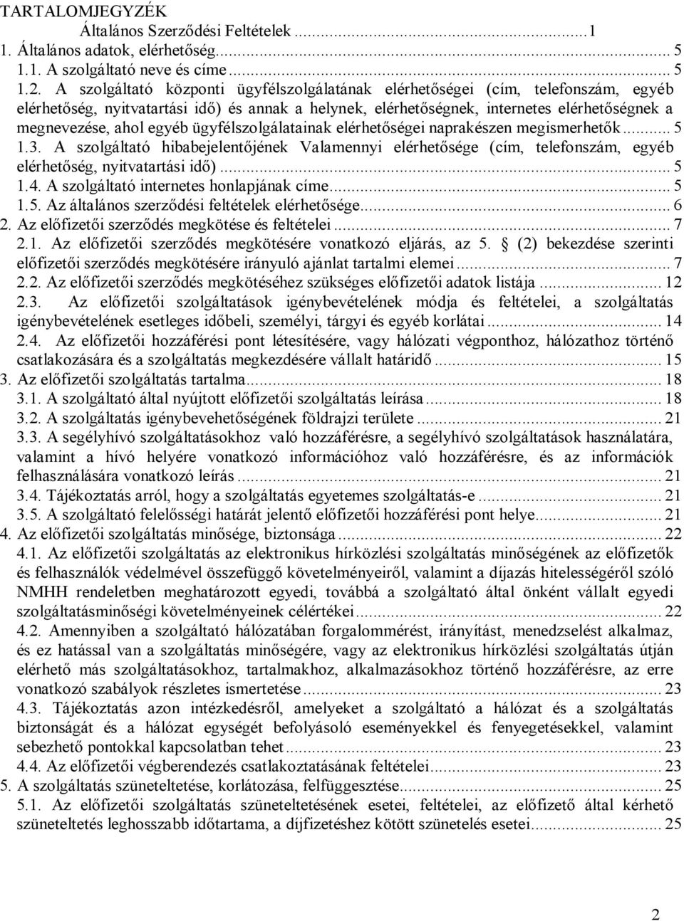 egyéb ügyfélszolgálatainak elérhetőségei naprakészen megismerhetők... 5 1.3. A szolgáltató hibabejelentőjének Valamennyi elérhetősége (cím, telefonszám, egyéb elérhetőség, nyitvatartási idő)... 5 1.4.