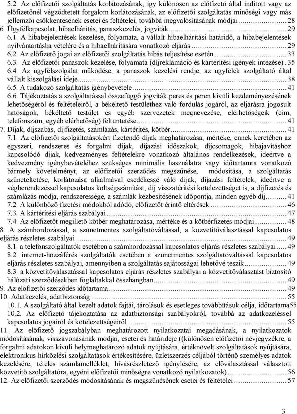A hibabejelentések kezelése, folyamata, a vállalt hibaelhárítási határidő, a hibabejelentések nyilvántartásba vételére és a hibaelhárítására vonatkozó eljárás... 29