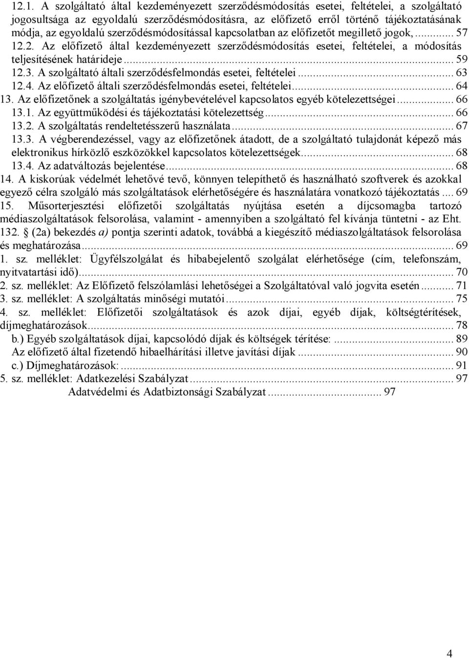 .. 59 12.3. A szolgáltató általi szerződésfelmondás esetei, feltételei... 63 12.4. Az előfizető általi szerződésfelmondás esetei, feltételei... 64 13.