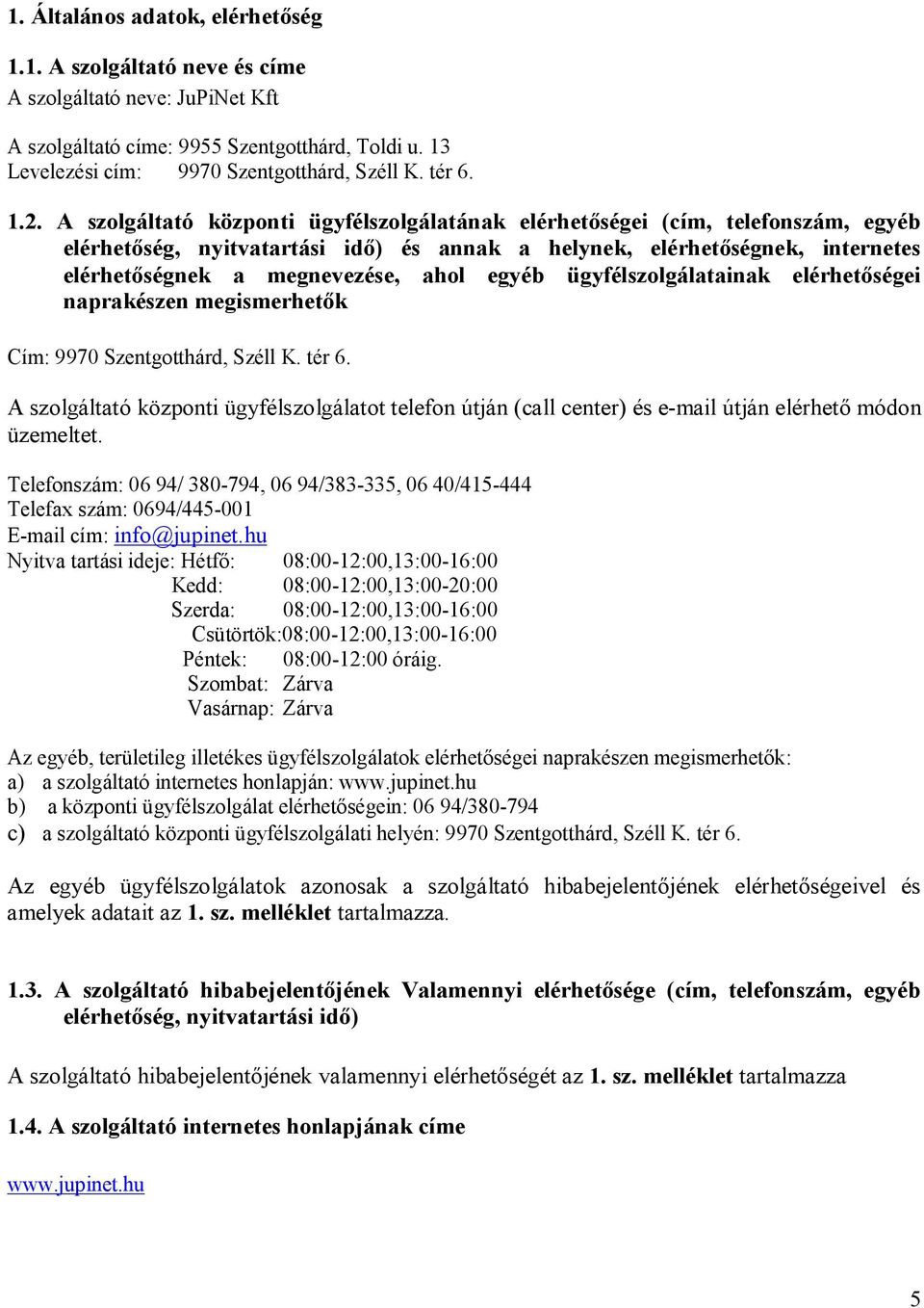 ahol egyéb ügyfélszolgálatainak elérhetőségei naprakészen megismerhetők Cím: 9970 Szentgotthárd, Széll K. tér 6.