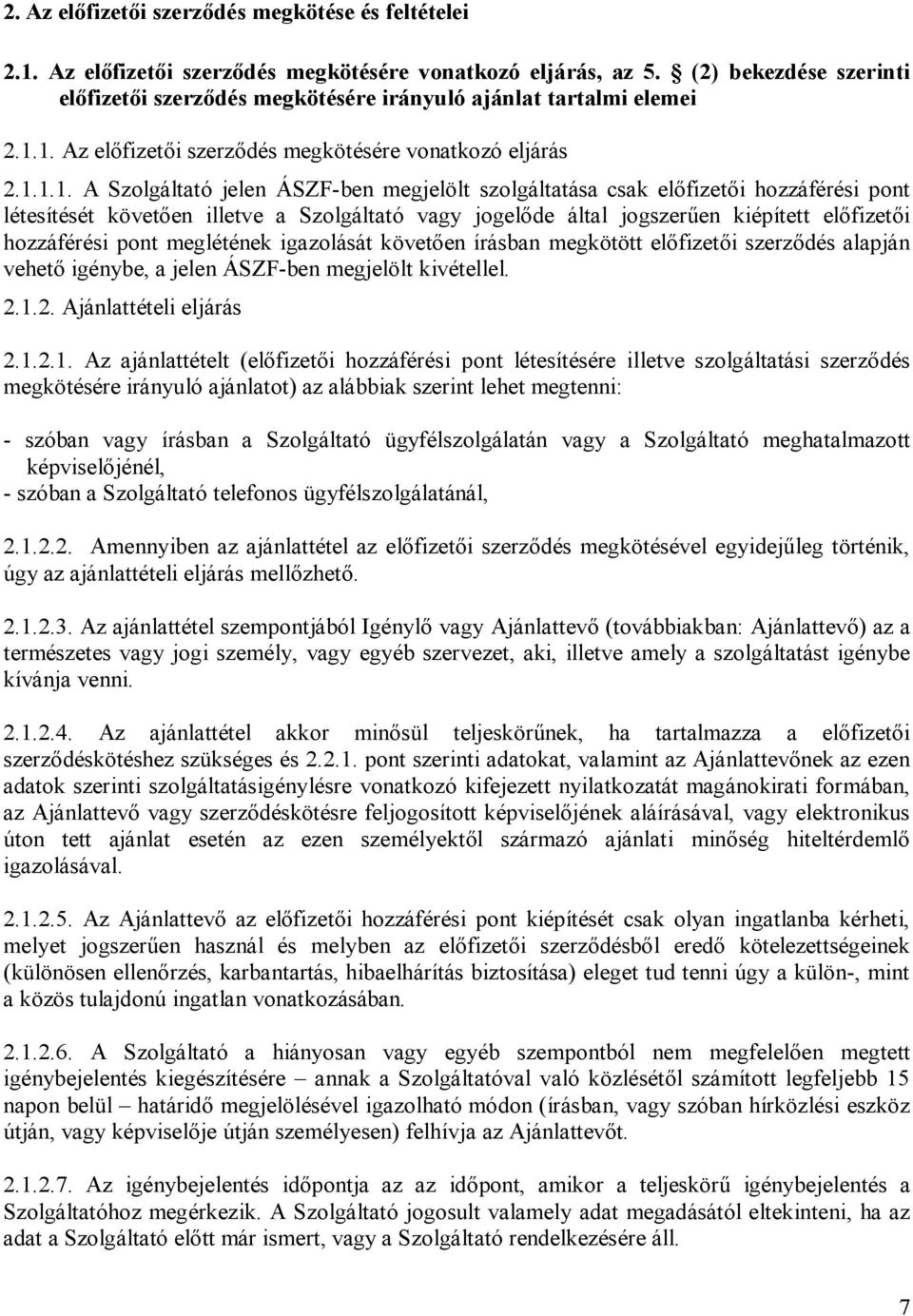 1. Az előfizetői szerződés megkötésére vonatkozó eljárás 2.1.1.1. A Szolgáltató jelen ÁSZF-ben megjelölt szolgáltatása csak előfizetői hozzáférési pont létesítését követően illetve a Szolgáltató vagy