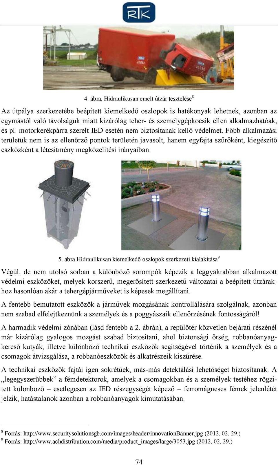 ellen alkalmazhatóak, és pl. motorkerékpárra szerelt IED esetén nem biztosítanak kellő védelmet.