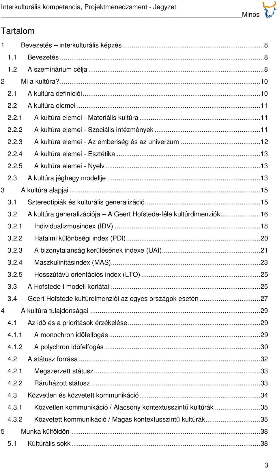 ..12 2.2.4 A kultúra elemei - Esztétika...13 2.2.5 A kultúra elemei - Nyelv...13 2.3 A kultúra jéghegy modellje...13 3 A kultúra alapjai...15 3.