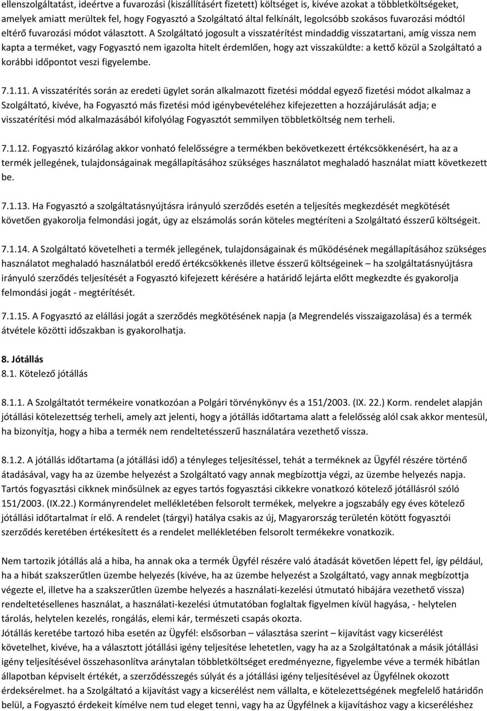 A Szolgáltató jogosult a visszatérítést mindaddig visszatartani, amíg vissza nem kapta a terméket, vagy Fogyasztó nem igazolta hitelt érdemlően, hogy azt visszaküldte: a kettő közül a Szolgáltató a