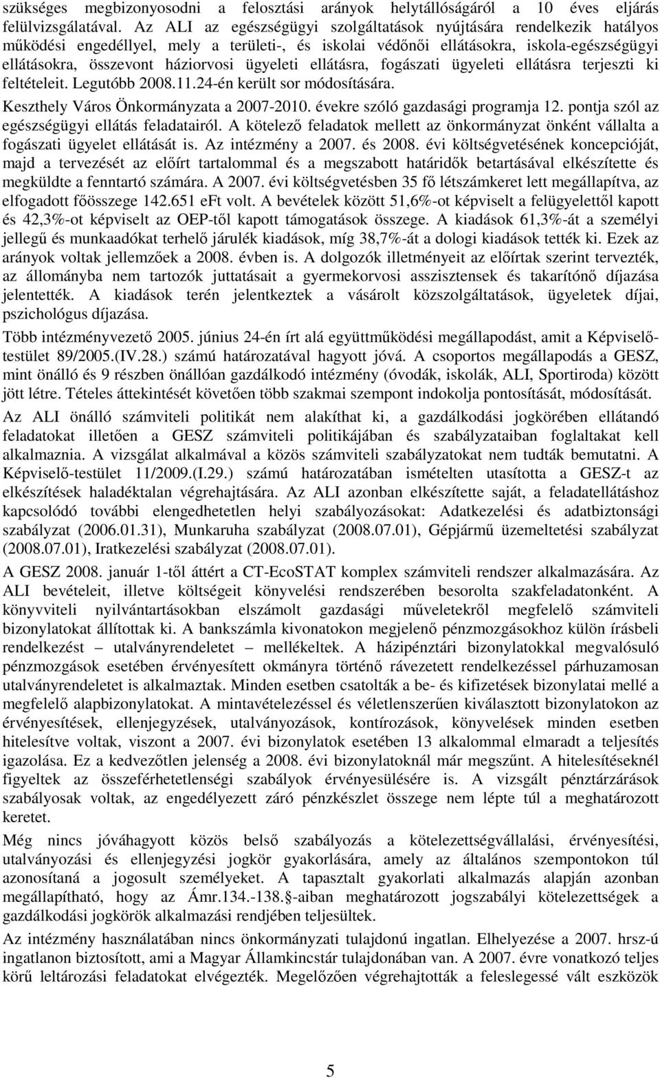 ügyeleti ellátásra, fogászati ügyeleti ellátásra terjeszti ki feltételeit. Legutóbb 2008.11.24-én került sor módosítására. Keszthely Város Önkormányzata a 2007-2010.