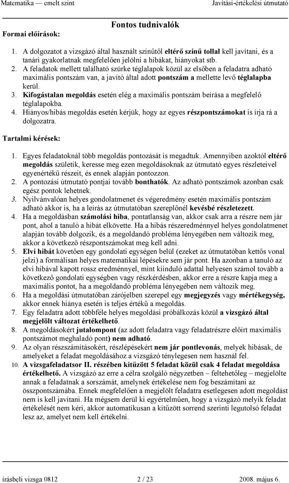 Kifogástalan megoldás esetén elég a maximális pontszám beírása a megfelelő téglalapokba. 4. Hiányos/hibás megoldás esetén kérjük, hogy az egyes részpontszámokat is írja rá a dolgozatra.