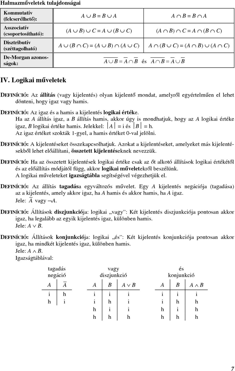 DEFINÍCIÓ: z igz és hmis kijelentés logiki értéke. H z állítás igz, állítás hmis, kkor úgy is mondhtjuk, hogy z logiki értéke igz, logiki értéke hmis. Jelekkel: ΩΩ = i és ΩΩ = h.