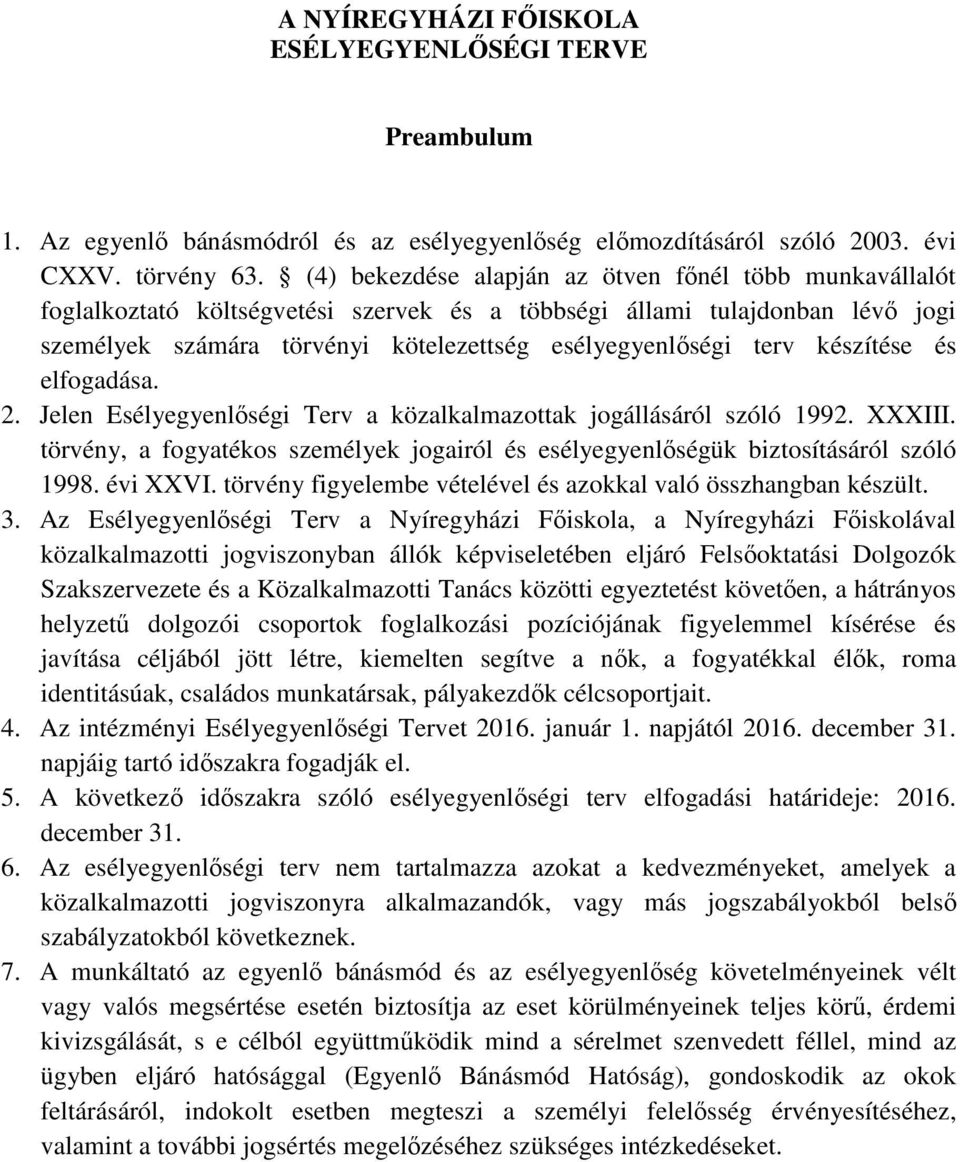 készítése és elfogadása. 2. Jelen Esélyegyenlőségi Terv a közalkalmazottak jogállásáról szóló 1992. XXXIII. törvény, a fogyatékos személyek jogairól és esélyegyenlőségük biztosításáról szóló 1998.
