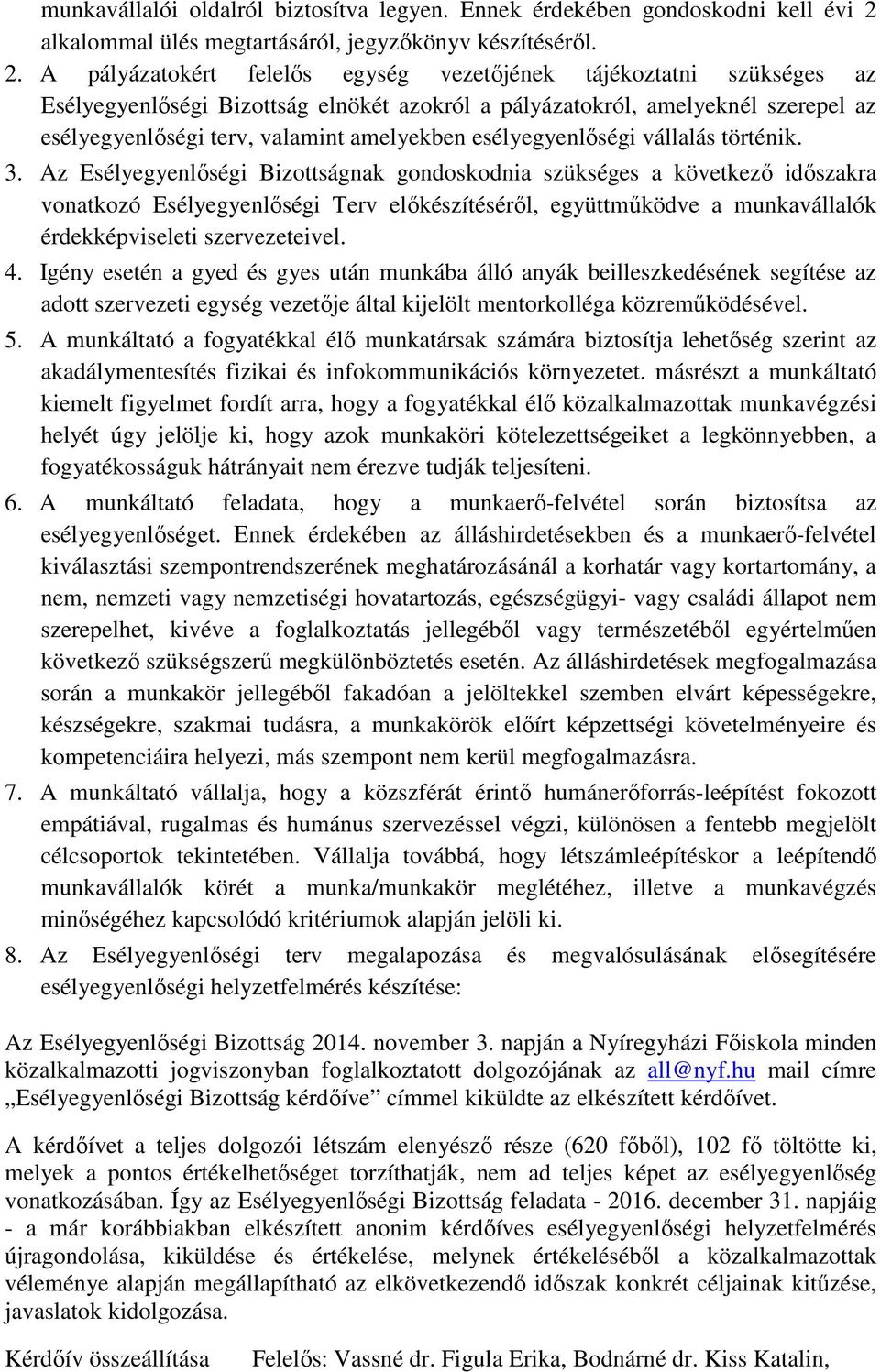 A pályázatokért felelős egység vezetőjének tájékoztatni szükséges az Esélyegyenlőségi Bizottság elnökét azokról a pályázatokról, amelyeknél szerepel az esélyegyenlőségi terv, valamint amelyekben