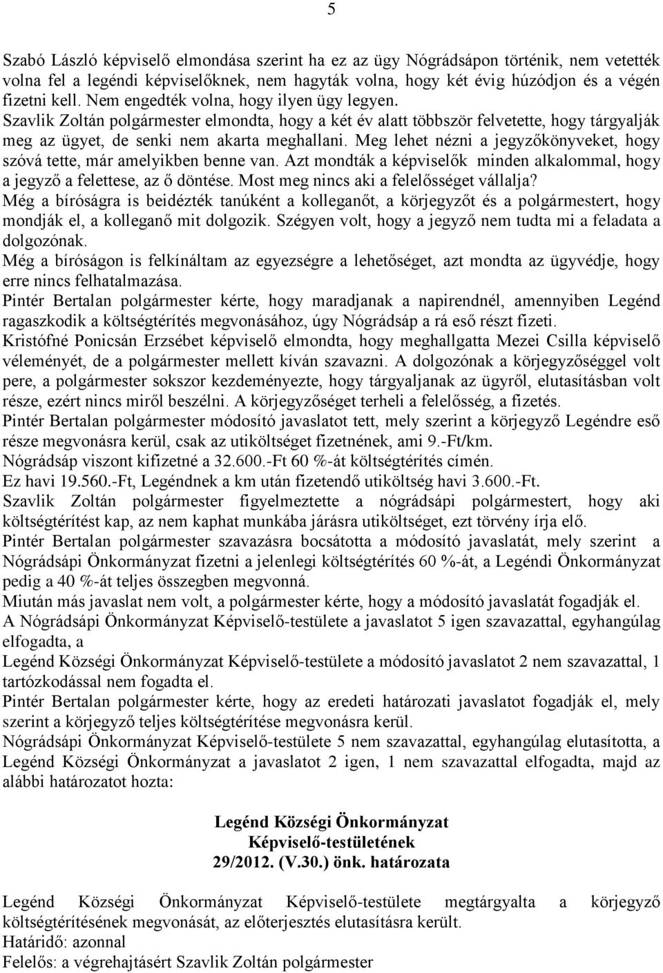 Meg lehet nézni a jegyzőkönyveket, hogy szóvá tette, már amelyikben benne van. Azt mondták a képviselők minden alkalommal, hogy a jegyző a felettese, az ő döntése.