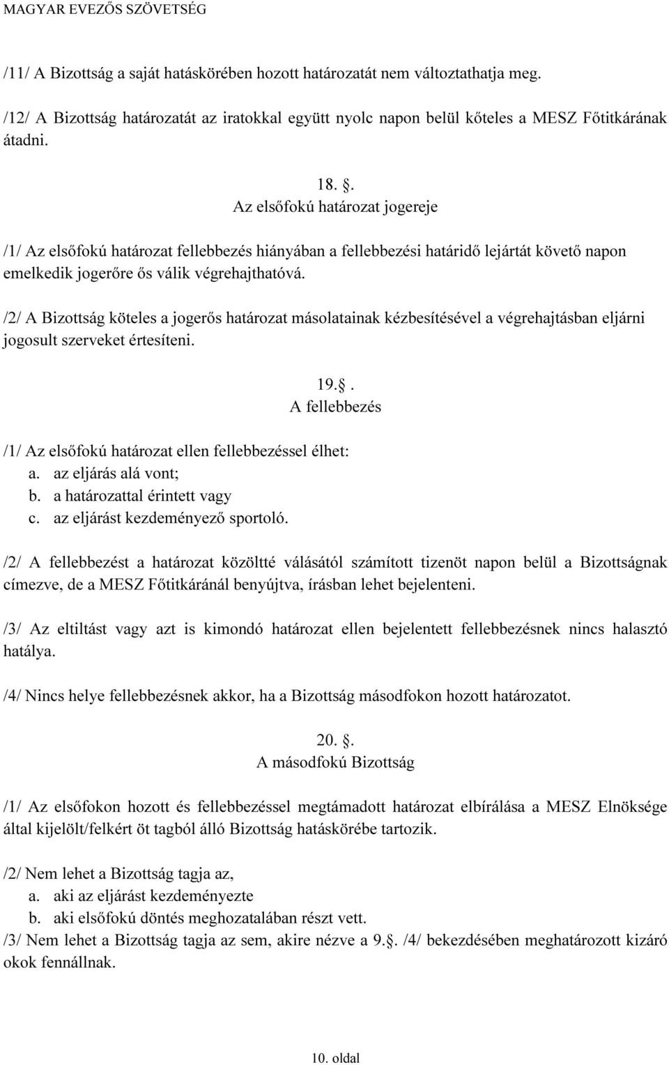 /2/ A Bizottság köteles a jogerős határozat másolatainak kézbesítésével a végrehajtásban eljárni jogosult szerveket értesíteni. 19.