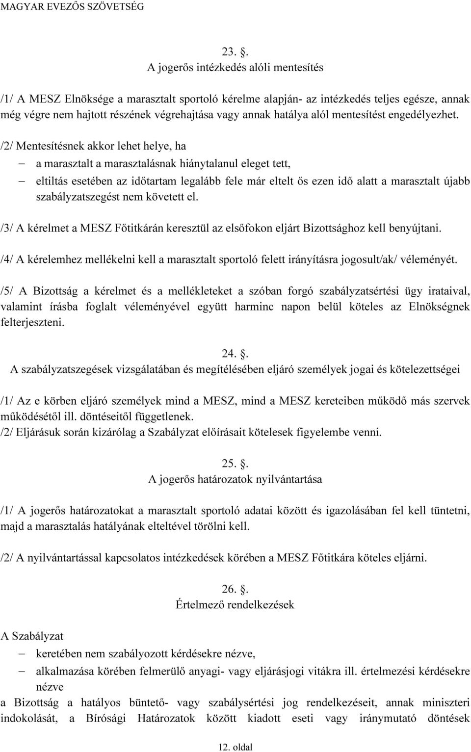 /2/ Mentesítésnek akkor lehet helye, ha a marasztalt a marasztalásnak hiánytalanul eleget tett, eltiltás esetében az időtartam legalább fele már eltelt ős ezen idő alatt a marasztalt újabb