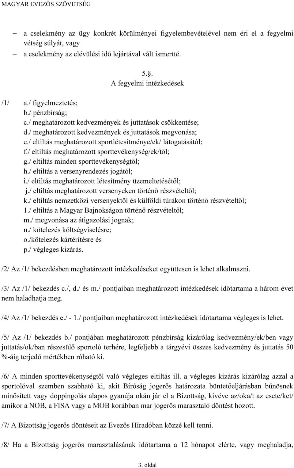 / eltiltás meghatározott sportlétesítménye/ek/ látogatásától; f./ eltiltás meghatározott sporttevékenység/ek/től; g./ eltiltás minden sporttevékenységtől; h./ eltiltás a versenyrendezés jogától; i.