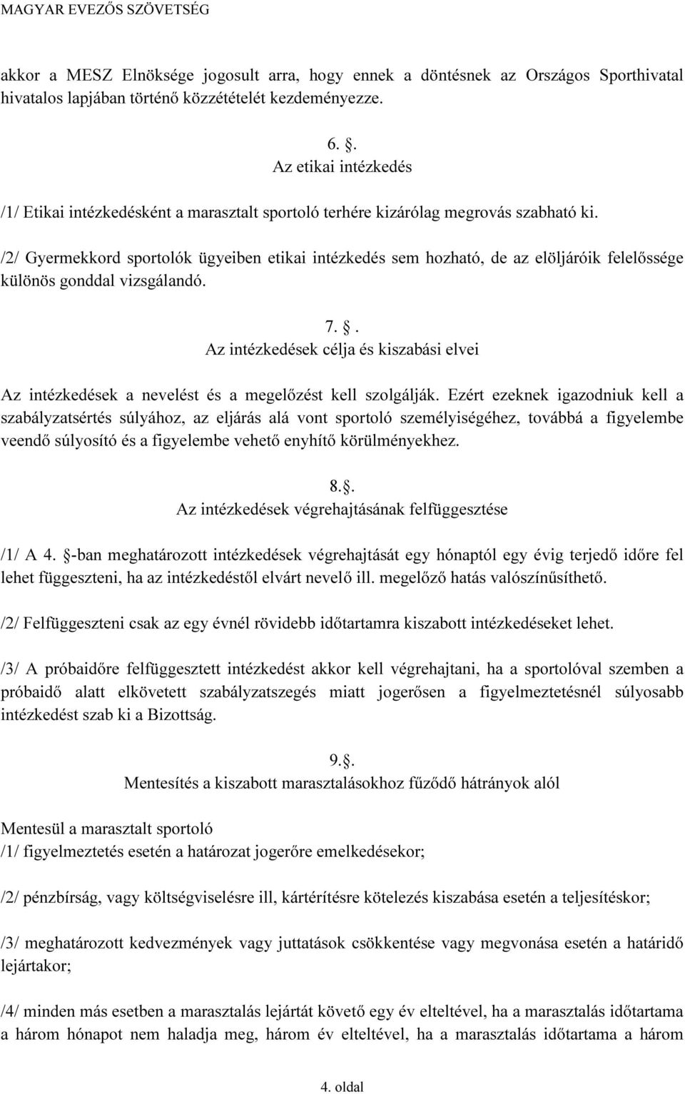 /2/ Gyermekkord sportolók ügyeiben etikai intézkedés sem hozható, de az elöljáróik felelőssége különös gonddal vizsgálandó. 7.