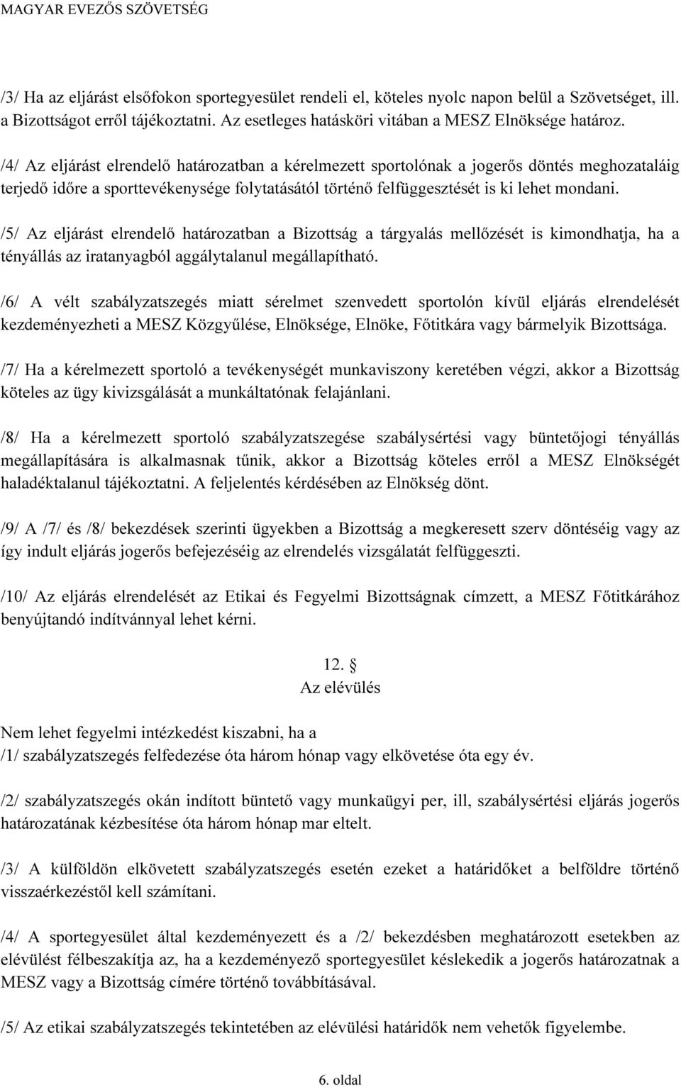 /5/ Az eljárást elrendelő határozatban a Bizottság a tárgyalás mellőzését is kimondhatja, ha a tényállás az iratanyagból aggálytalanul megállapítható.