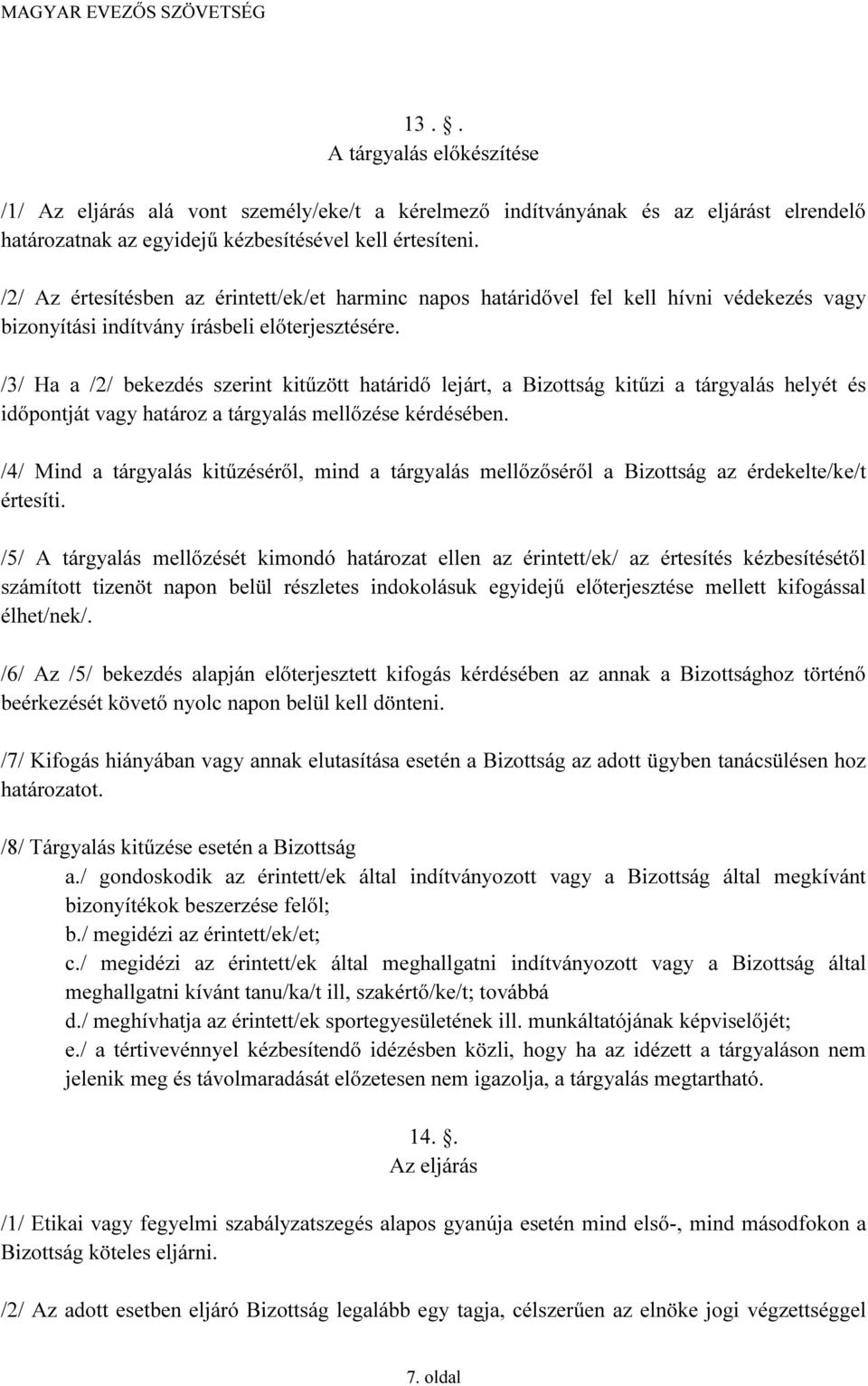 /3/ Ha a /2/ bekezdés szerint kitűzött határidő lejárt, a Bizottság kitűzi a tárgyalás helyét és időpontját vagy határoz a tárgyalás mellőzése kérdésében.