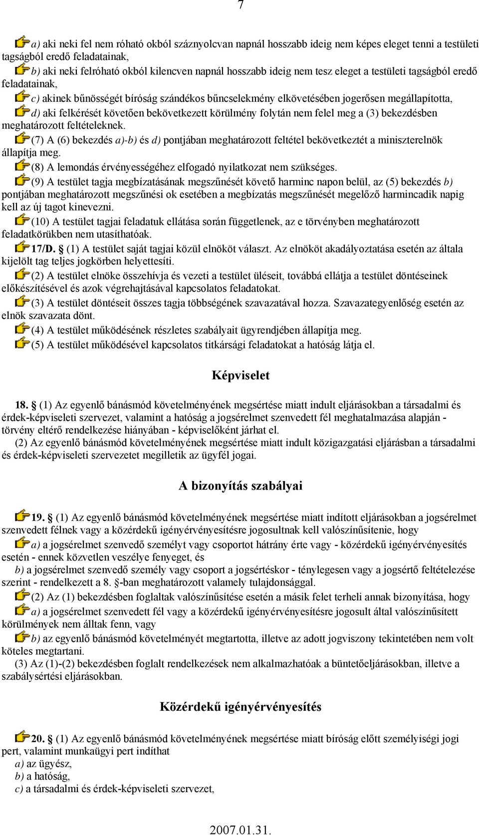 folytán nem felel meg a (3) bekezdésben meghatározott feltételeknek. (7) A (6) bekezdés a)-b) és d) pontjában meghatározott feltétel bekövetkeztét a miniszterelnök állapítja meg.
