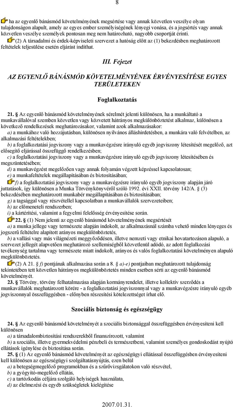 (2) A társadalmi és érdek-képviseleti szervezet a hatóság előtt az (1) bekezdésben meghatározott feltételek teljesülése esetén eljárást indíthat. III.