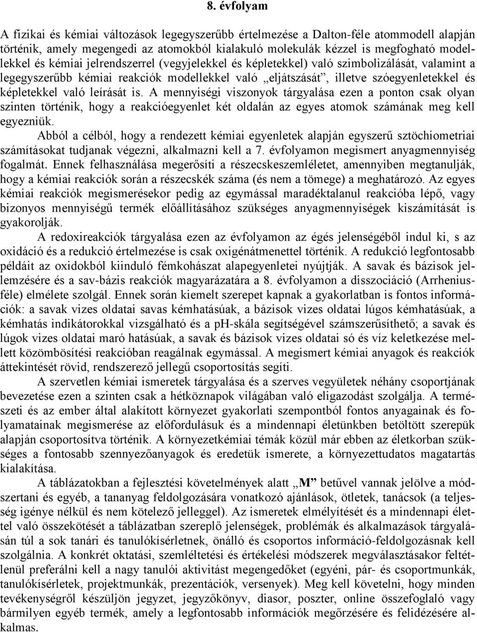 is. A mennyiségi viszonyok tárgyalása ezen a ponton csak olyan szinten történik, hogy a reakcióegyenlet két oldalán az egyes atomok számának meg kell egyezniük.