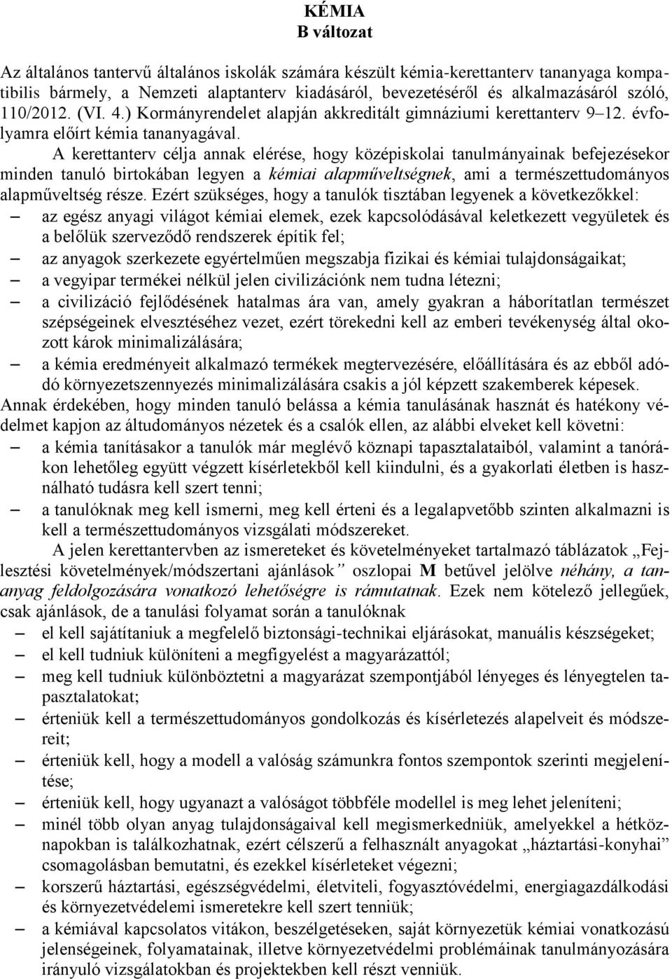 A kerettanterv célja annak elérése, hogy középiskolai tanulmányainak befejezésekor minden tanuló birtokában legyen a kémiai alapműveltségnek, ami a természettudományos alapműveltség része.