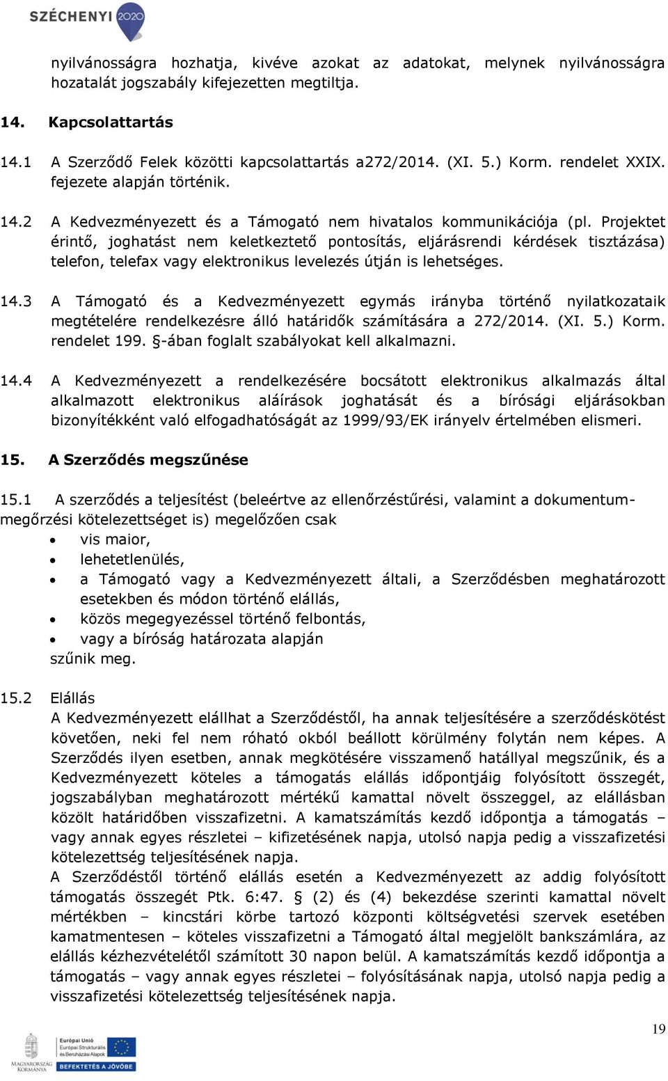 Projektet érintő, joghatást nem keletkeztető pontosítás, eljárásrendi kérdések tisztázása) telefon, telefax vagy elektronikus levelezés útján is lehetséges. 14.