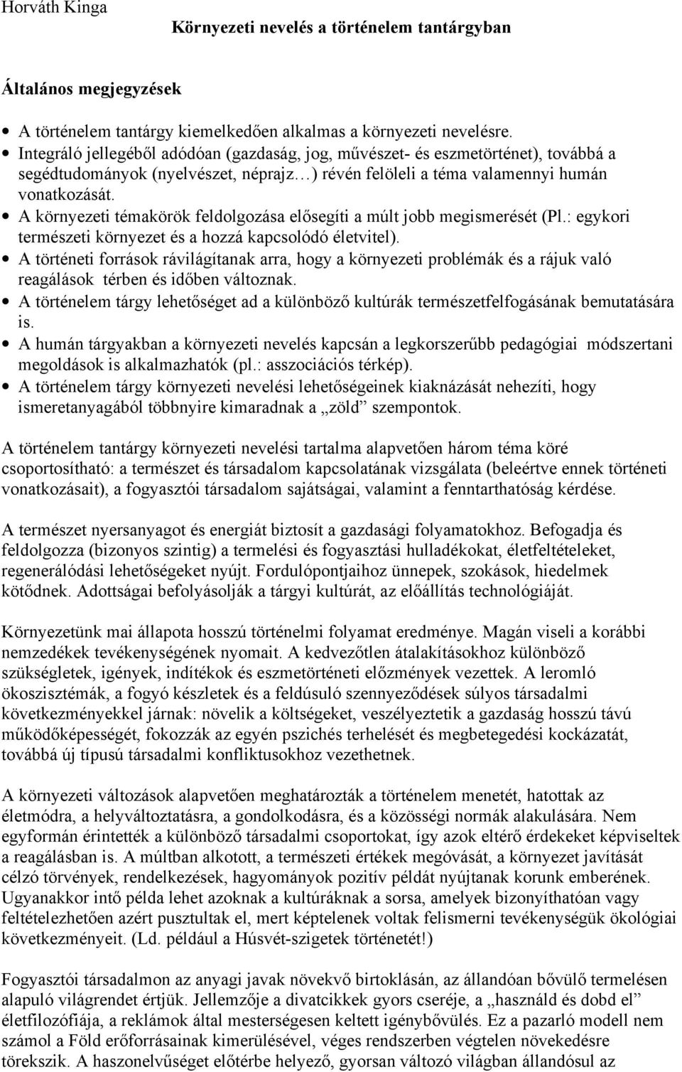 A környezeti témakörök feldolgozása elősegíti a múlt jobb megismerését (Pl.: egykori természeti környezet és a hozzá kapcsolódó életvitel).