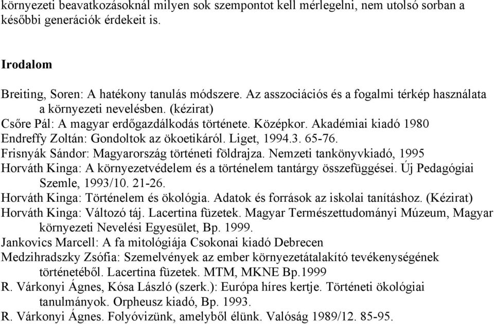 Akadémiai kiadó 1980 Endreffy Zoltán: Gondoltok az ökoetikáról. Liget, 1994.3. 65-76. Frisnyák Sándor: Magyarország történeti földrajza.