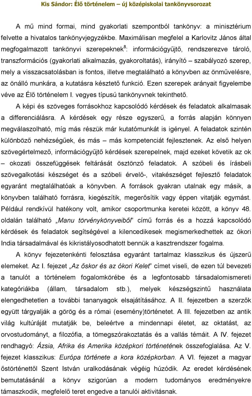 szabályozó szerep, mely a visszacsatolásban is fontos, illetve megtalálható a könyvben az önművelésre, az önálló munkára, a kutatásra késztető funkció.