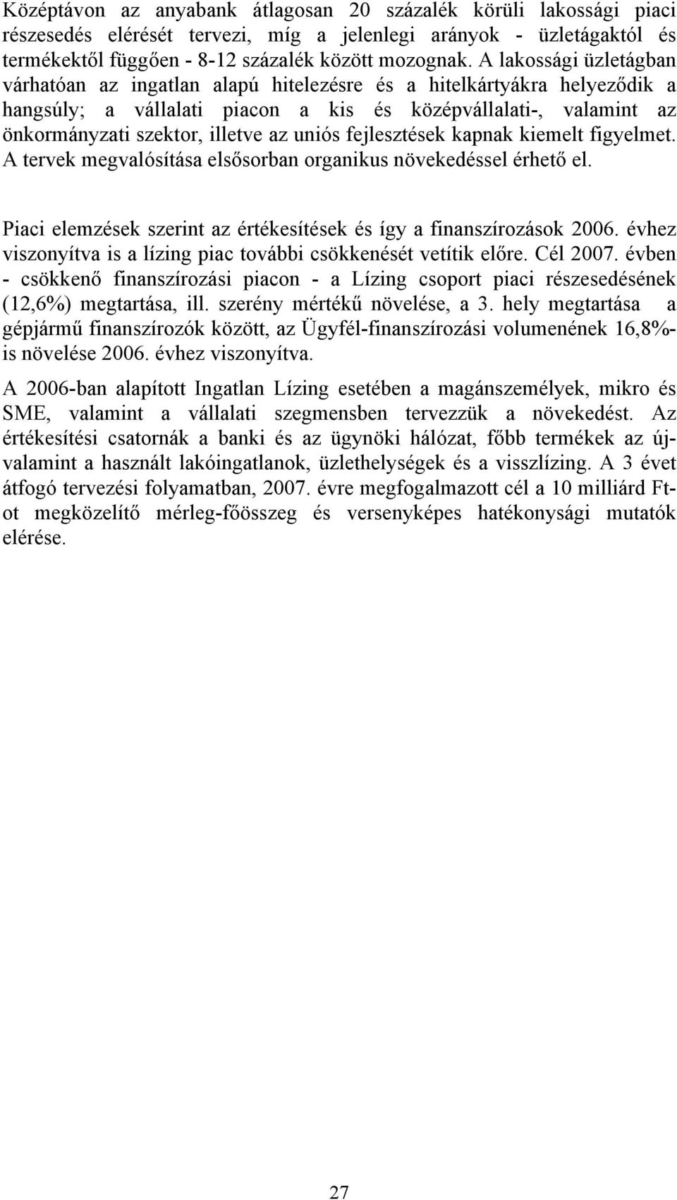 uniós fejlesztések kapnak kiemelt figyelmet. A tervek megvalósítása elsősorban organikus növekedéssel érhető el. Piaci elemzések szerint az értékesítések és így a finanszírozások 26.