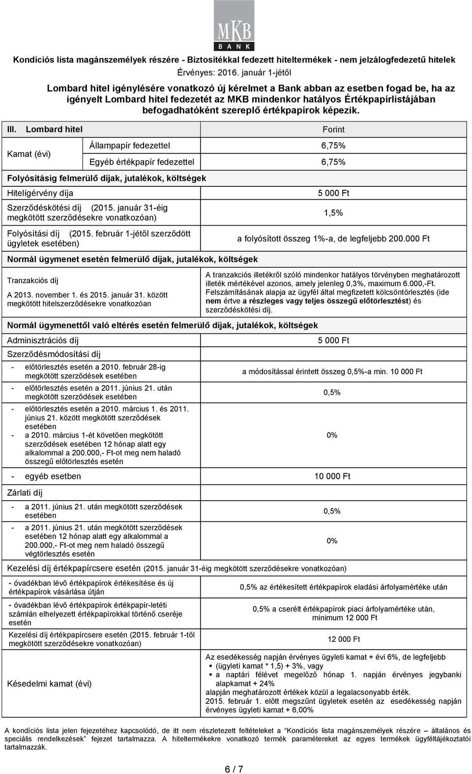 Lombard hitel Forint Kamat (évi) Állampapír fedezettel 6,75% Egyéb értékpapír fedezettel 6,75% Folyósításig felmerülő díjak, jutalékok, költségek Hitelígérvény díja Szerződéskötési díj (2015.
