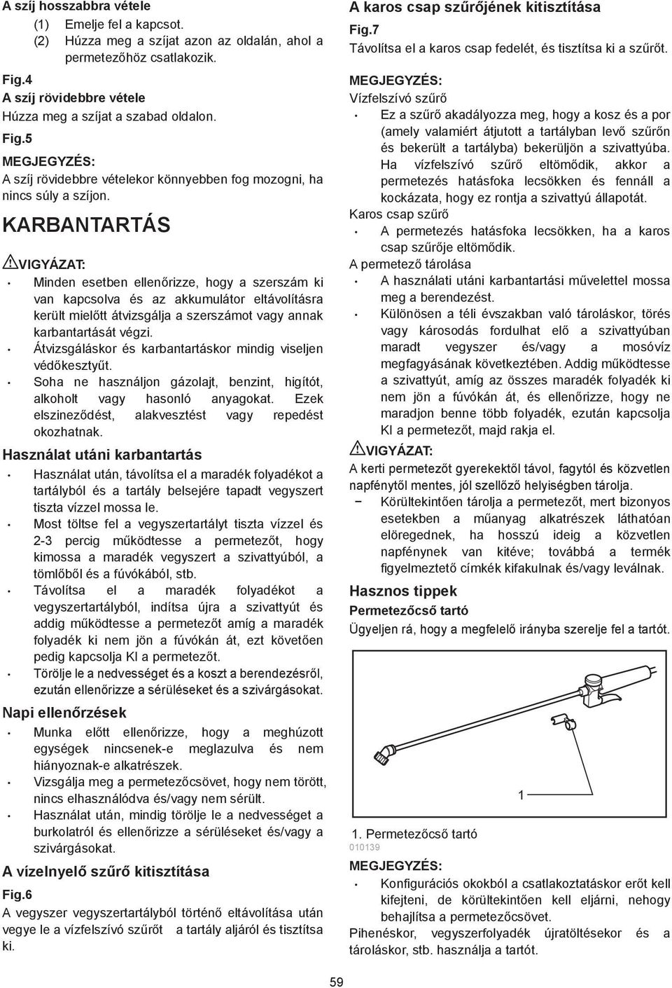 KARBANTARTÁS Minden esetben ellen rizze, hogy a szerszám ki van kapcsolva és az akkumulátor eltávolításra került miel tt átvizsgálja a szerszámot vagy annak karbantartását végzi.