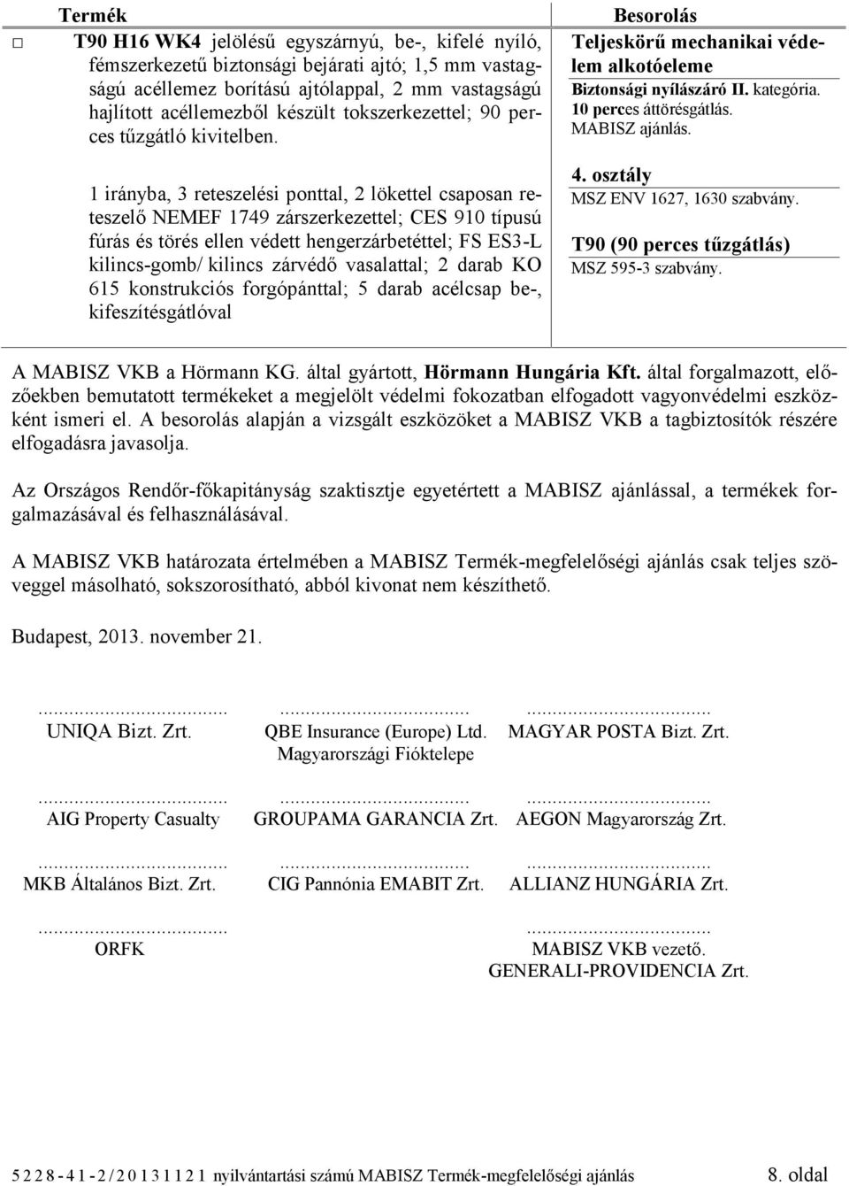 vasalattal; 2 darab KO 615 konstrukciós forgópánttal; 5 darab acélcsap be-, kifeszítésgátlóval Biztonsági nyílászáró II. kategória. 10 perces áttörésgátlás. 4.