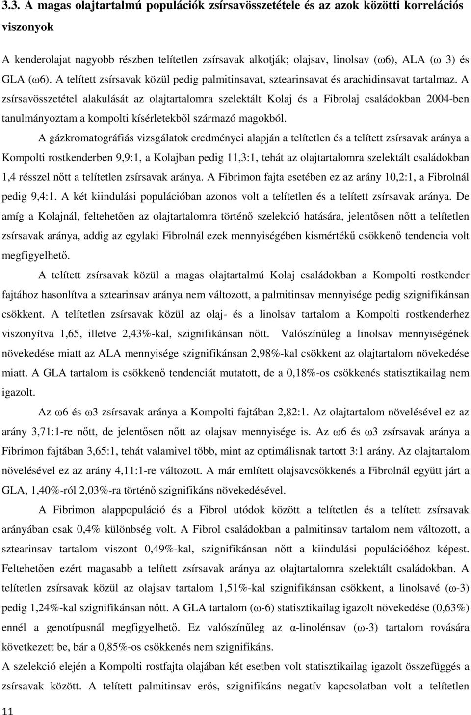 A zsírsavösszetétel alakulását az olajtartalomra szelektált Kolaj és a Fibrolaj családokban 2004-ben tanulmányoztam a kompolti kísérletekbıl származó magokból.