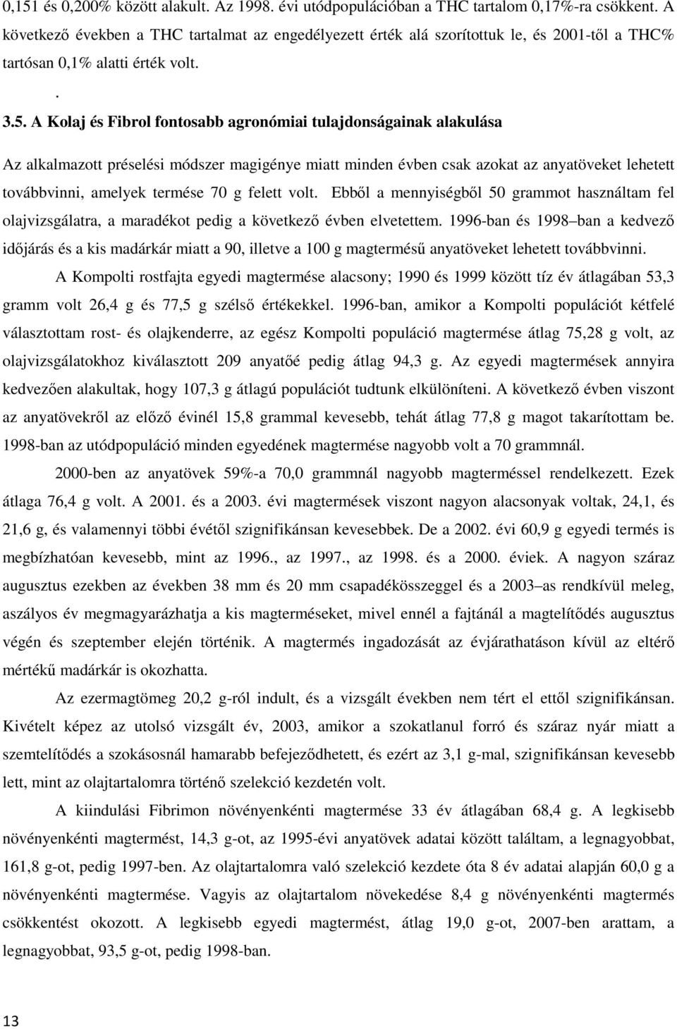 A Kolaj és Fibrol fontosabb agronómiai tulajdonságainak alakulása Az alkalmazott préselési módszer magigénye miatt minden évben csak azokat az anyatöveket lehetett továbbvinni, amelyek termése 70 g