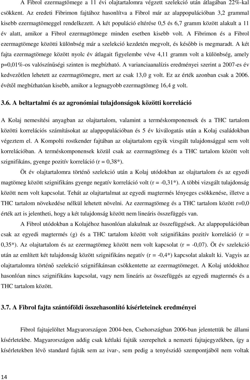 A két populáció eltérése 0,5 és 6,7 gramm között alakult a 11 év alatt, amikor a Fibrol ezermagtömege minden esetben kisebb volt.