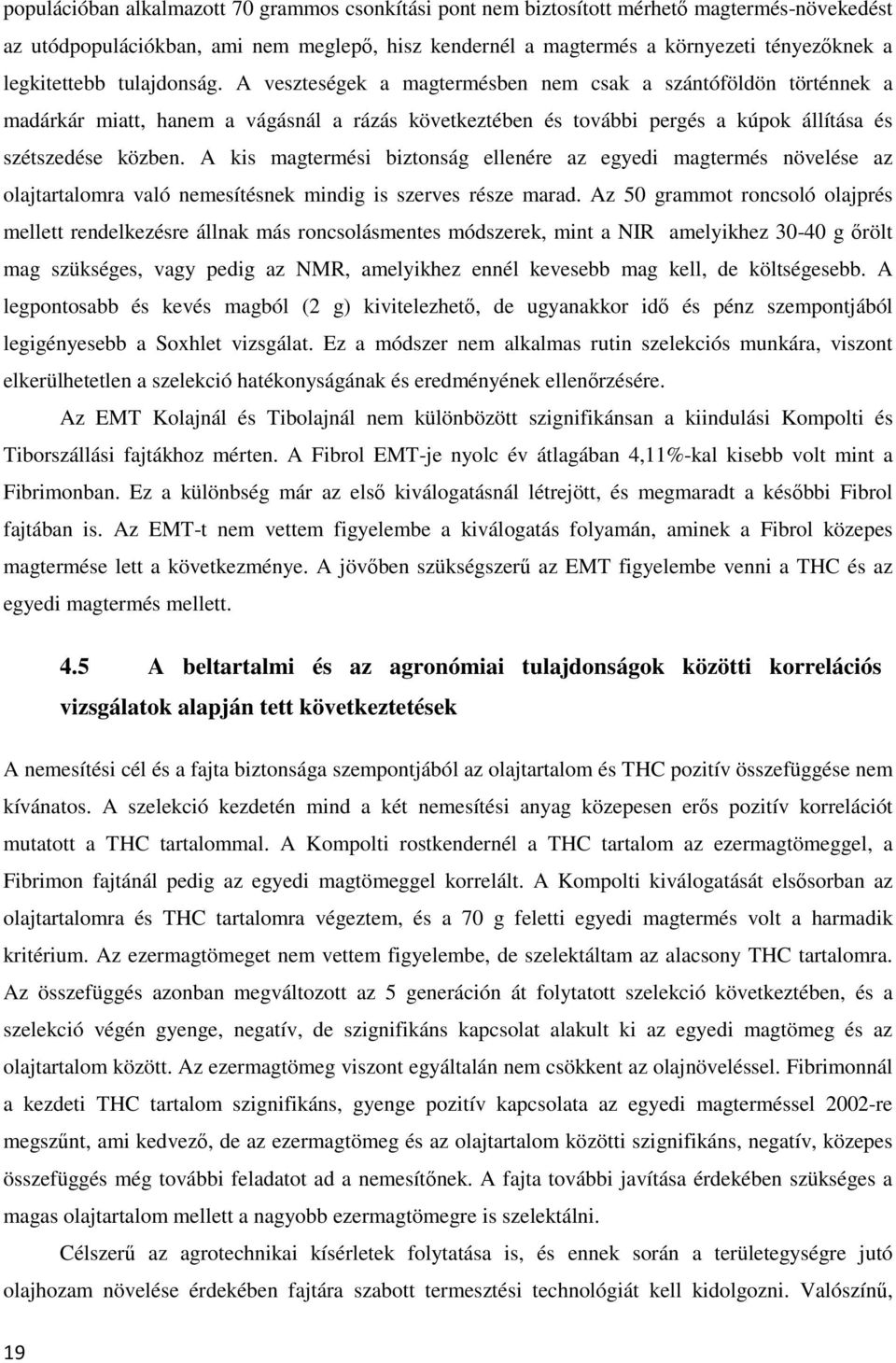 A veszteségek a magtermésben nem csak a szántóföldön történnek a madárkár miatt, hanem a vágásnál a rázás következtében és további pergés a kúpok állítása és szétszedése közben.