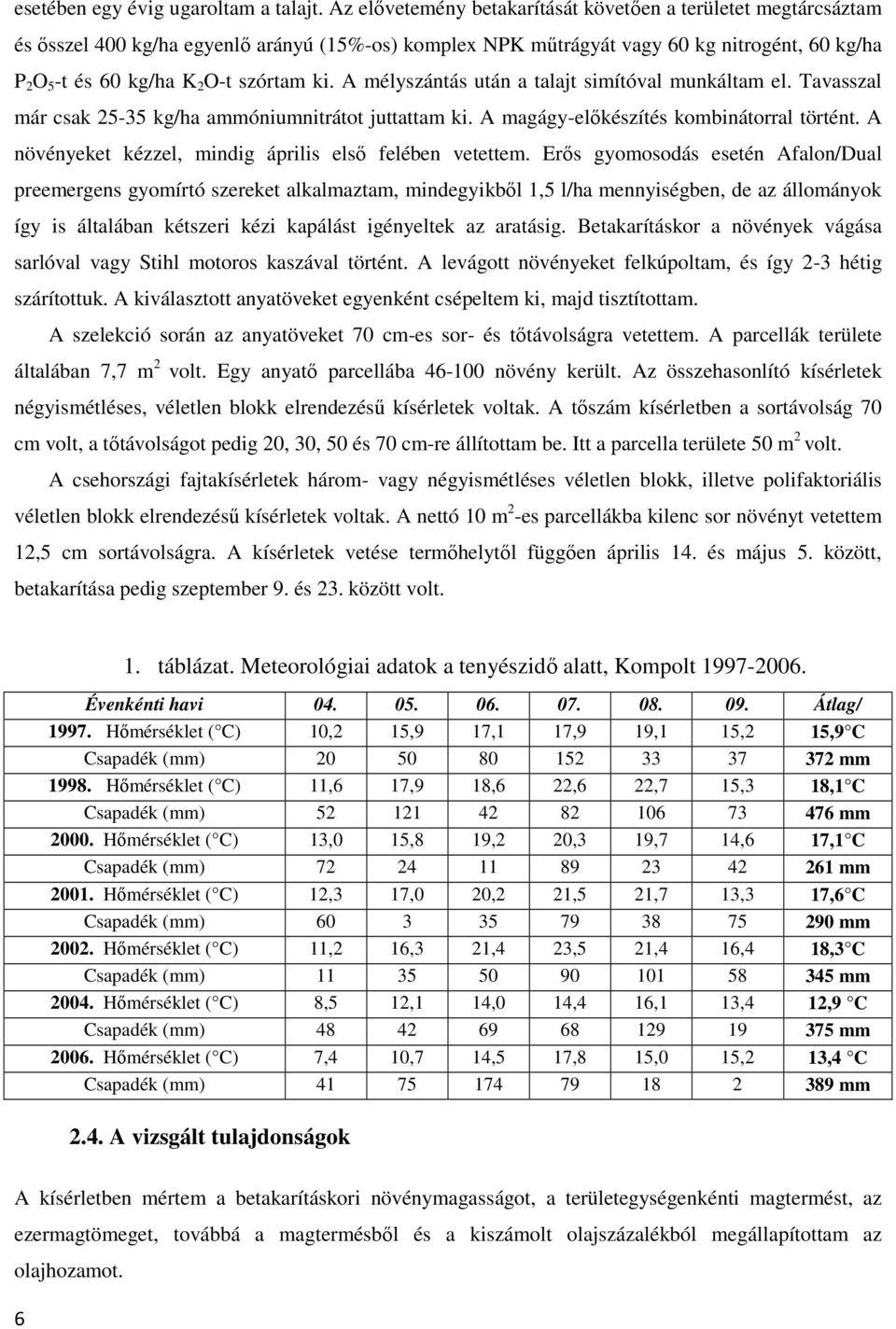 ki. A mélyszántás után a talajt simítóval munkáltam el. Tavasszal már csak 25-35 kg/ha ammóniumnitrátot juttattam ki. A magágy-elıkészítés kombinátorral történt.