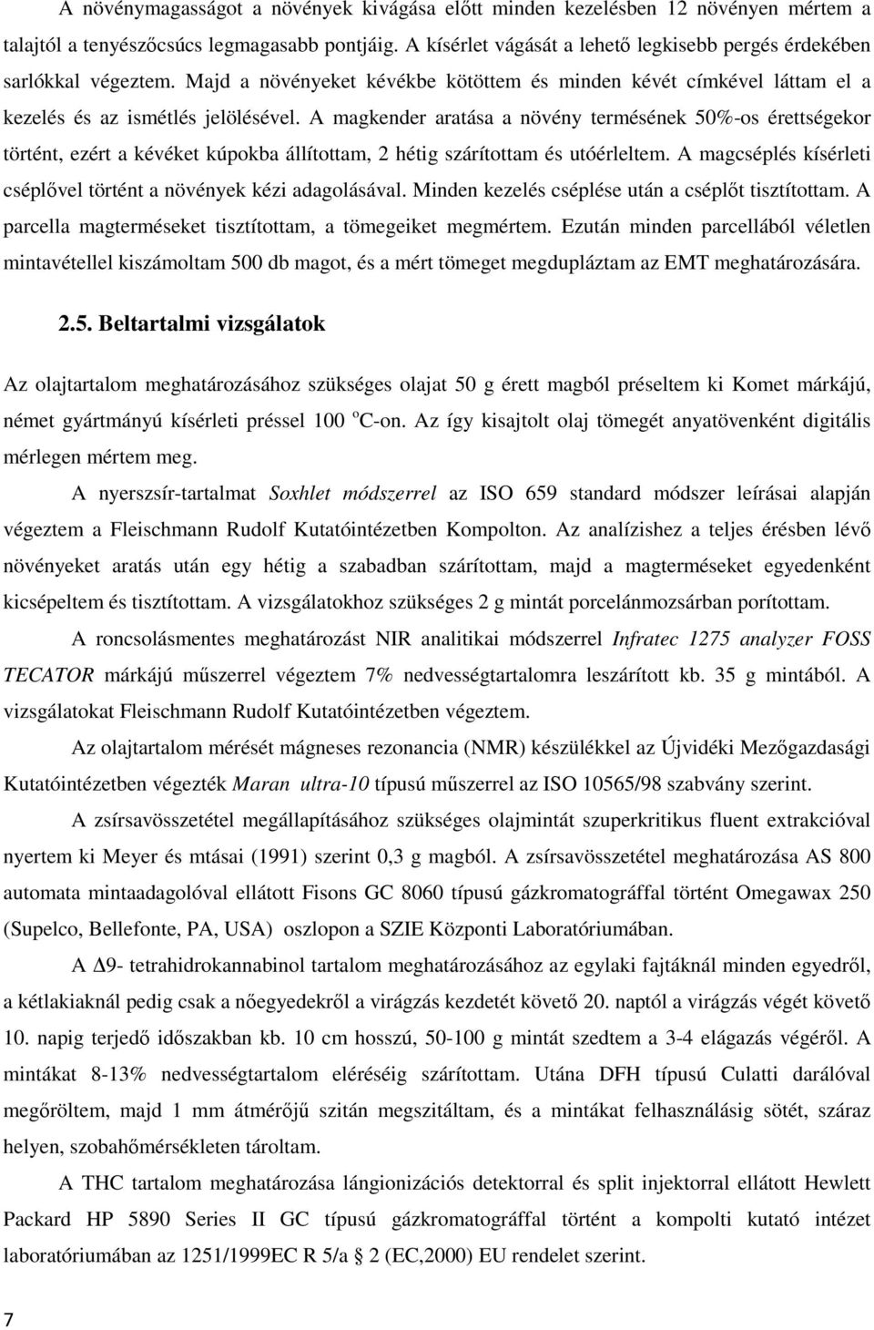 A magkender aratása a növény termésének 50%-os érettségekor történt, ezért a kévéket kúpokba állítottam, 2 hétig szárítottam és utóérleltem.