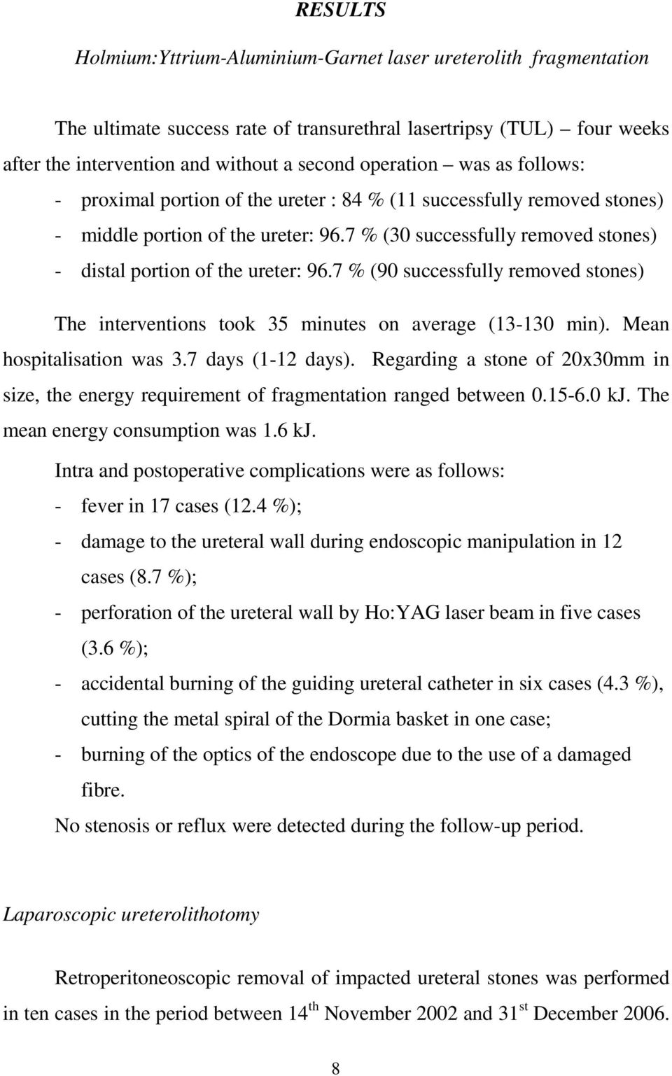 7 % (90 successfully removed stones) The interventions took 35 minutes on average (13-130 min). Mean hospitalisation was 3.7 days (1-12 days).
