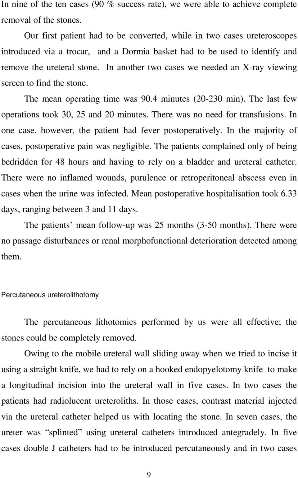 In another two cases we needed an X-ray viewing screen to find the stone. The mean operating time was 90.4 minutes (20-230 min). The last few operations took 30, 25 and 20 minutes.
