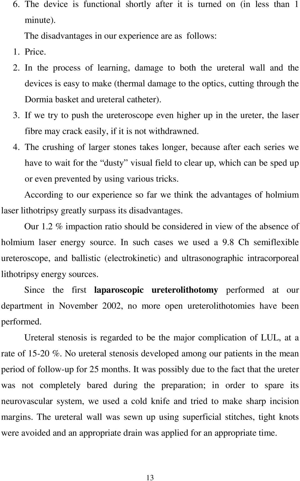 If we try to push the ureteroscope even higher up in the ureter, the laser fibre may crack easily, if it is not withdrawned. 4.