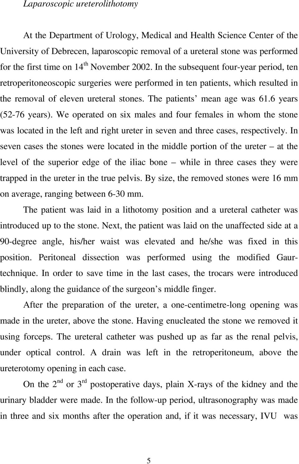 The patients mean age was 61.6 years (52-76 years). We operated on six males and four females in whom the stone was located in the left and right ureter in seven and three cases, respectively.