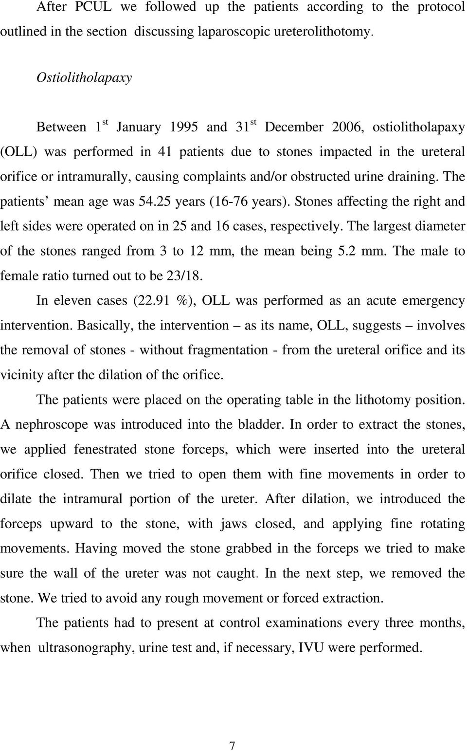 complaints and/or obstructed urine draining. The patients mean age was 54.25 years (16-76 years). Stones affecting the right and left sides were operated on in 25 and 16 cases, respectively.
